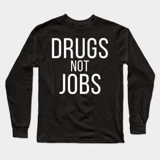 Drugs Not Jobs Long Sleeve T-Shirt